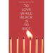 To Love While Black Is to Riot