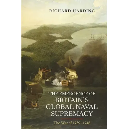 The Emergence of Britain's Global Naval Supremacy: The War of 1739-1748