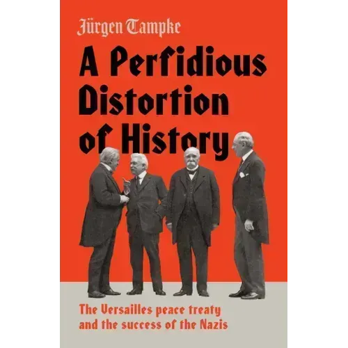 A Perfidious Distortion of History: The Versailles Peace Treaty and the Success of the Nazis