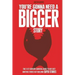 You're Gonna Need a Bigger Story: The 21st Century Survival Guide To Not Just Telling Stories, But Building Super Stories