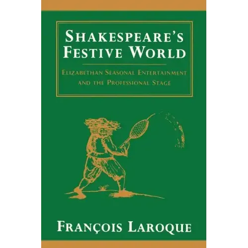 Shakespeare's Festive World: Elizbethan Seasonal Entertainment and the Professional Stage