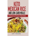 Keto Mexican Rice and Low-Carb Meals: Easy Keto Mexican Rice Recipe and More to Help You Lose Weight and Stay Healthy
