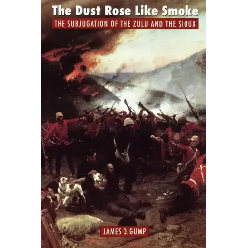 The Dust Rose Like Smoke: The Subjugation of the Zulu and Sioux