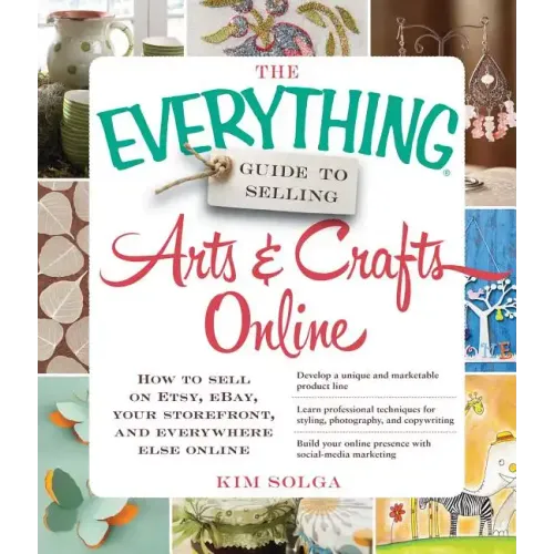 The Everything Guide to Selling Arts & Crafts Online: How to Sell on Etsy, Ebay, Your Storefront, and Everywhere Else Online