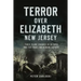 Terror Over Elizabeth, New Jersey: Three Plane Crashes in 58 Days and the Fight for Newark Airport