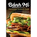 Banh Mi Vietnamese Sandwich Guide: Essential Recipe Handbook for the Authentic Craft of Delicious Mouthwatering Homemade Vietnamese Culture