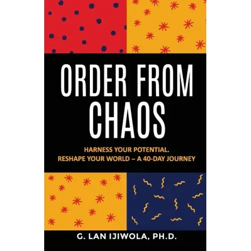 Order From Chaos: Harness Your Potential. Reshape Your World - A 40-Day Journey