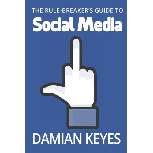 The Rule-Breaker's Guide to Social Media