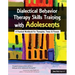 Dialectical Behavior Therapy Skills Training with Adolescents: A Practical Workbook for Therapists, Teens & Parents