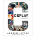 Cosplay: A History: The Builders, Fans, and Makers Who Bring Your Favorite Stories to Life