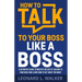 How to Talk to Your Boss Like a Boss: A Definitive Guide to Master the Art of Talking to Your Boss and Learn How to Get What You Want