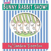 The Bunny Rabbit Show!