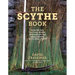 The Scythe Book: Mowing Hay, Cutting Weeds, and Harvesting Small Grains with Hand Tools