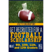 Get Recruited For A Football Scholarship: (What 9th, 10th, 11th & 12th Graders Need To D