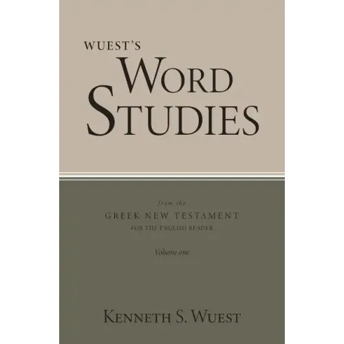 Wuest's Word Studies from the Greek New Testament for the English Reader, vol. 1