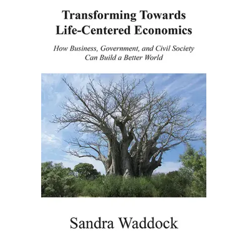 Transforming Towards Life-Centered Economies: How Business, Government, and Civil Society Can Build A Better World