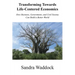 Transforming Towards Life-Centered Economies: How Business, Government, and Civil Society Can Build A Better World