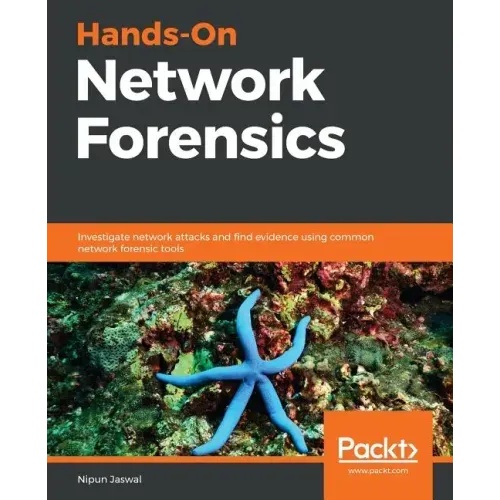 Hands-On Network Forensics: Investigate network attacks and find evidence using common network forensic tools