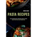 Pasta Recipes: Explore Pasta Pesto Sauce Cookbook Now! (Easy and Delicious Over 100 Recipes Cuisine for Pasta)