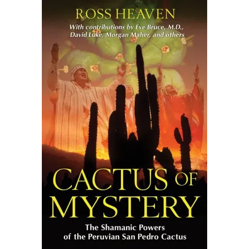 Cactus of Mystery: The Shamanic Powers of the Peruvian San Pedro Cactus