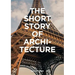 The Short Story of Architecture: A Pocket Guide to Key Styles, Buildings, Elements & Materials (Architectural History Introduction, a Guide to Archite