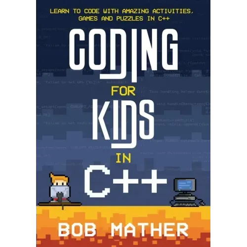 Coding for Kids in C++: Learn to Code with Amazing Activities, Games and Puzzles in C++