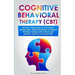 Cognitive Behavioral Therapy (CBT): The new 5-step system to end anxiety, defuse anger, defeat depression & negative thinking, manage panic attacks an