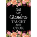 Shit My Grandma Taught Me to Cook: Adult Blank Lined Notebook, Write in Grandma's Secret Menu, Food Recipes Journal, Family Recipe Notebook