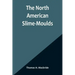 The North American Slime-Moulds; A Descriptive List of All Species of Myxomycetes Hitherto Reported from the Continent of North America, with Notes on