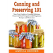 Canning and Preserving 101: Your Easy Guide to Creating Delicious Preserved Food Using Home Jars and Essential Beginners Recipes