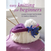 Easy Knitting for Beginners: Learn to Knit with Over 35 Simple Projects