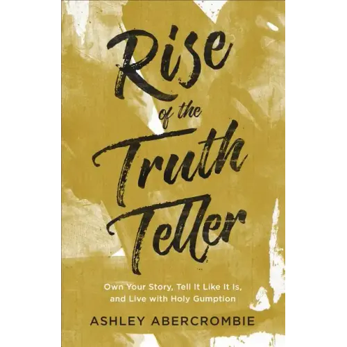 Rise of the Truth Teller: Own Your Story, Tell It Like It Is, and Live with Holy Gumption