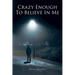 Crazy Enough To Believe In Me
