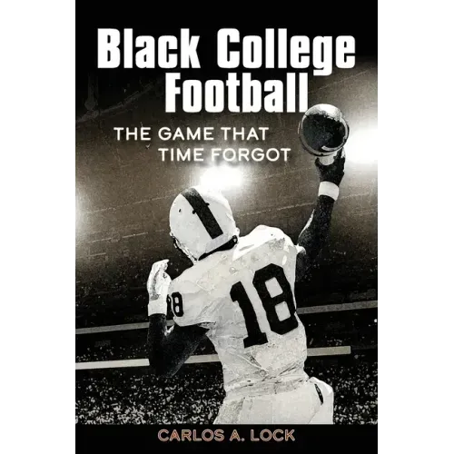 Black College Football: The Game That Time Forgot: The Game That Time Forgot