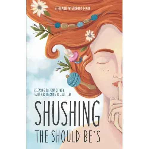 Shushing the Should Be's: Releasing the Grip of Mom Guilt and Learning to Just... Be!