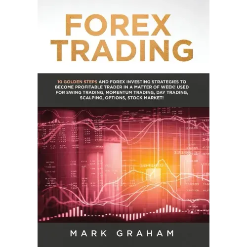 Forex Trading: 10 Golden Steps and Forex Investing Strategies to Become Profitable Trader in a Matter of Week! Used for Swing Trading