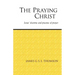 The Praying Christ: A Study of Jesus' Doctrine and Practice of Prayer