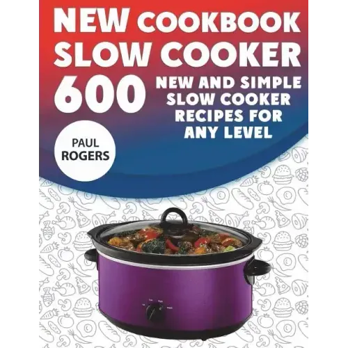The New Slow Cooker Cookbook: 600 New and Simple Slow Cooker Recipes for Any Level