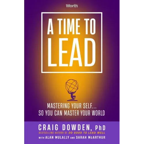 A Time to Lead: Mastering Your Self . . . So You Can Master Your World