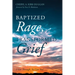 Baptized Rage, Transformed Grief: I Got Through, So Can You