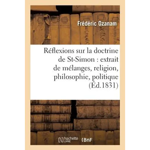 Réflexions Sur La Doctrine de Saint-Simon: Extrait de Mélanges, Religion, Philosophie, Politique