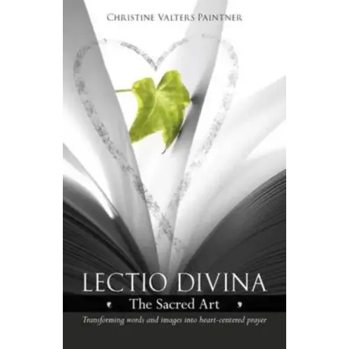 Lectio Divina - The Sacred Art: Transforming Words & Images Into Heart-Centered Prayer