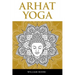 Arhat Yoga: A Complete Description of the Spiritual Pathway to the Sambhogakaya Yoga Attainment