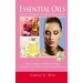 Essential Oils: Discover "Anti-Aging" Remedies & Beauty Secrets: Your Complete Wellness Guide To Body Care, Skin Care & Aromatherapy