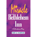 Miracle In The Bethlehem Inn: A Christmas Play