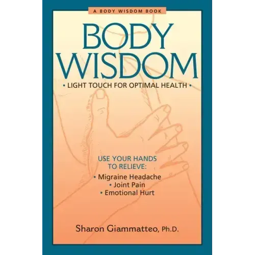 Body Wisdom: Simple Techniques for Optimal Health--A Journey in Self-Healing
