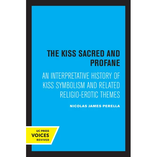 The Kiss Sacred and Profane: An Interpretative History of Kiss Symbolism and Related Religio-Erotic Themes