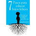 7 Pasos para educar hijos felices: Principios que acompañarán a tus hijos para toda la vida