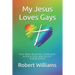 My Jesus Loves Gays: Why Bible-Believing Christians Should Love and Accept LGBTQ People