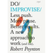 Do Improvise: Less Push. More Pause. Better Results. a New Approach to Work (and Life).
